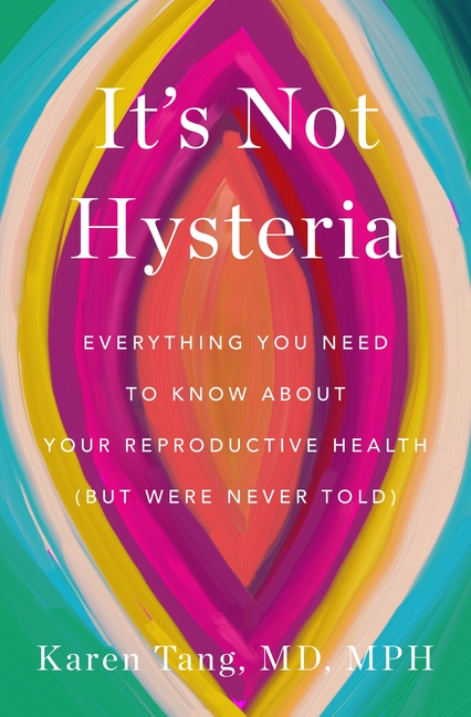 It's Not Hysteria Everything You Need to Know about Your Reproductive Health (But Were Never Told)