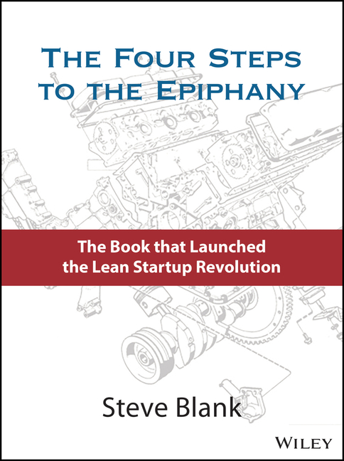 Four Steps to the Epiphany: Successful Strategies for Products That Win