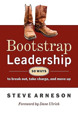 Bootstrap Leadership: 50 Ways to Break Out, Take Charge, and Move Up