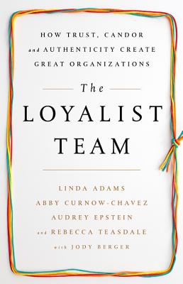 Loyalist Team: How Trust, Candor, and Authenticity Create Great Organizations