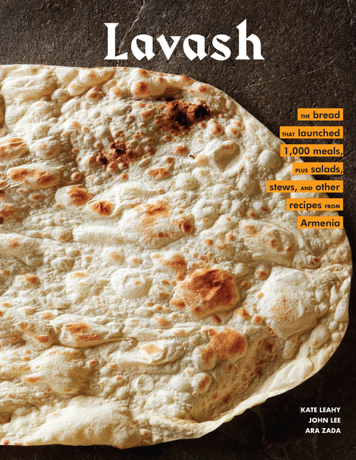  Lavash: The Bread That Launched 1,000 Meals, Plus Salads, Stews, and Other Recipes from Armenia (Armenian Cookbook, Armenian F