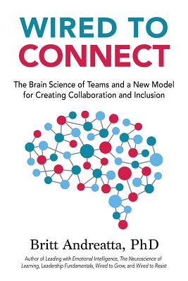 Wired to Connect: The Brain Science of Teams and a New Model for Creating Collaboration and Inclusio