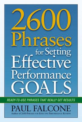  2600 Phrases for Setting Effective Performance Goals: Ready-to-Use Phrases That Really Get Results