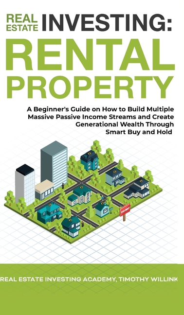  Real Estate Investing: Rental Property: A Beginner's Guide on How to Build Multiple Massive Passive Income Streams and Create Generational We