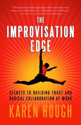 Improvisation Edge: Secrets to Building Trust and Radical Collaboration at Work