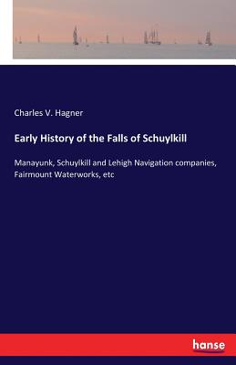 Early History of the Falls of Schuylkill Manayunk, Schuylkill and Lehigh Navigation companies, Fairm