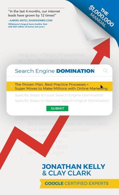 Search Engine Domination: The Proven Plan, Best Practice Processes + Super Moves to Make Millions wi