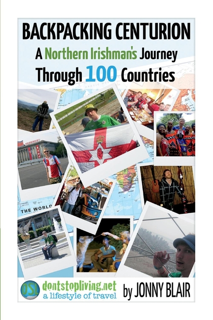 Backpacking Centurion - A Northern Irishman's Journey Through 100 Countries: Volume 1 - Don't Look B