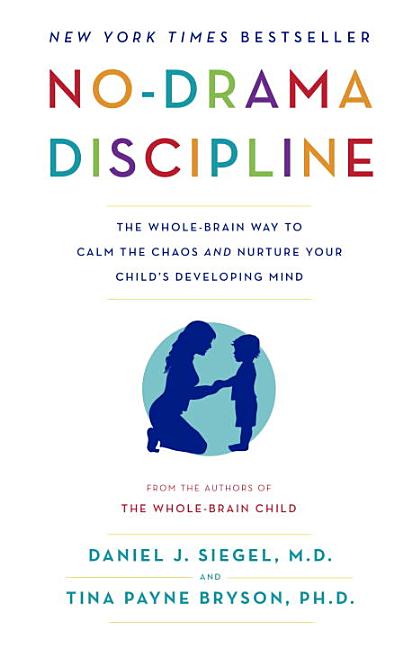 No-Drama Discipline The Whole-Brain Way to Calm the Chaos and Nurture Your Child's Developing Mind