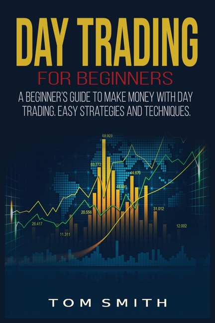  Day Trading for Beginners: A Beginner's Guide to Make Money with Day Trading. Easy Strategies and Techniques.