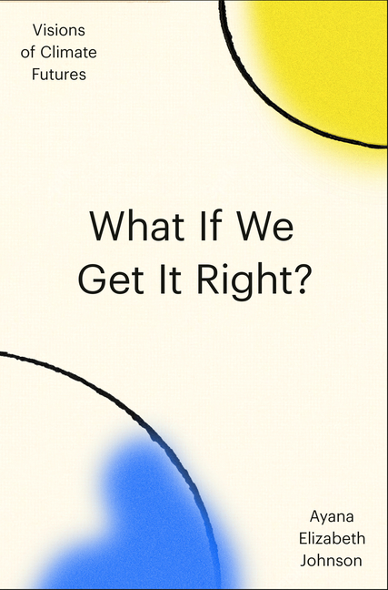 What If We Get It Right?: Visions of Climate Futures