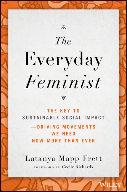Everyday Feminist The Key to Sustainable Social Impact -- Driving Movements We Need Now More Than Ev
