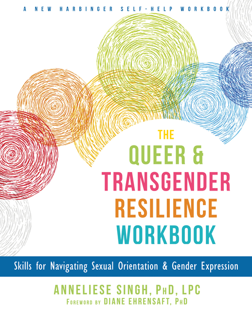 Queer and Transgender Resilience Workbook: Skills for Navigating Sexual Orientation and Gender Expre