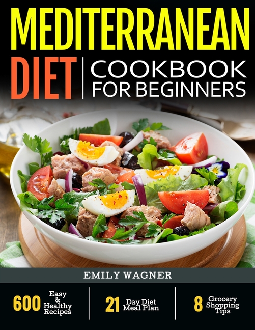 Mediterranean Diet Cookbook For Beginners 600 Easy & Healthy Recipes - 21-Day Diet Meal Plan - 8 Gro