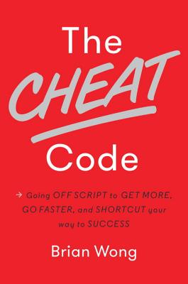 Cheat Code: Going Off Script to Get More, Go Faster, and Shortcut Your Way to Success
