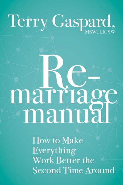 The Remarriage Manual: How to Make Everything Work Better the Second Time Around