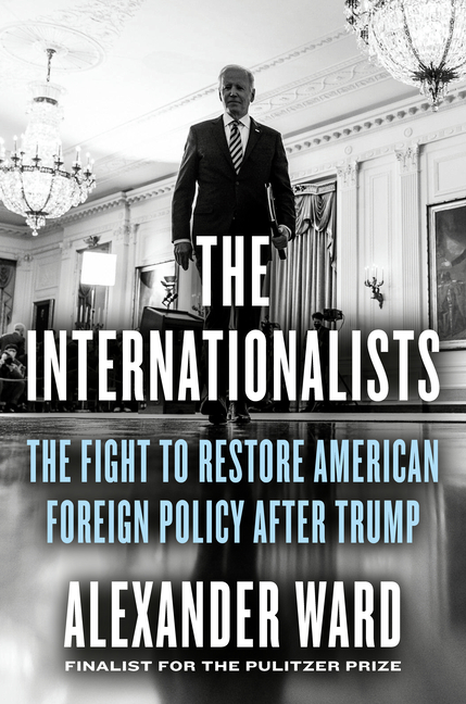 The Internationalists: The Fight to Restore American Foreign Policy After Trump