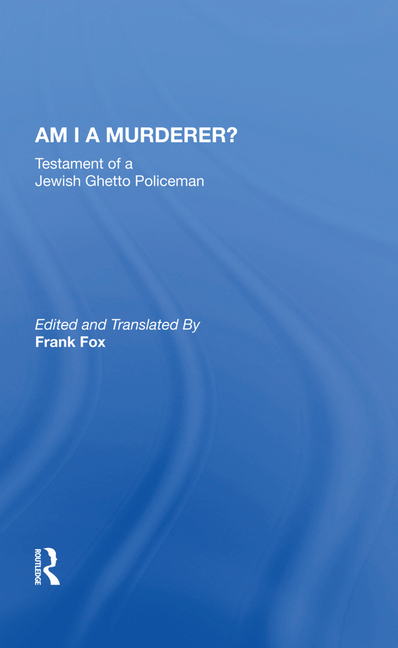Am I a Murderer?: Testament of a Jewish Ghetto Policeman