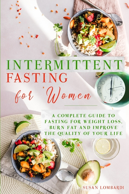  Intermittent Fasting For Women: A Complete Guide To Fasting For Weight Loss, Burn Fat and Improve The Quality of Your Life