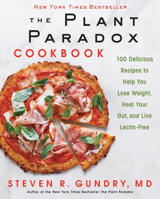 Plant Paradox Cookbook: 100 Delicious Recipes to Help You Lose Weight, Heal Your Gut, and Live Lecti