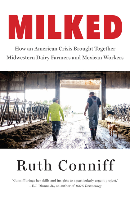 Milked How an American Crisis Brought Together Midwestern Dairy Farmers and Mexican Workers