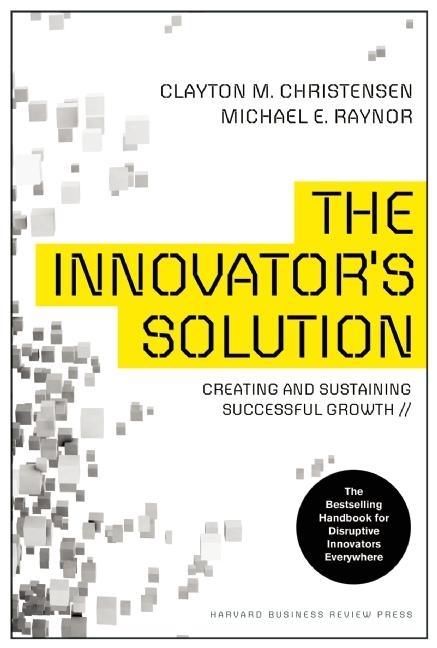 Innovator's Solution: Creating and Sustaining Successful Growth