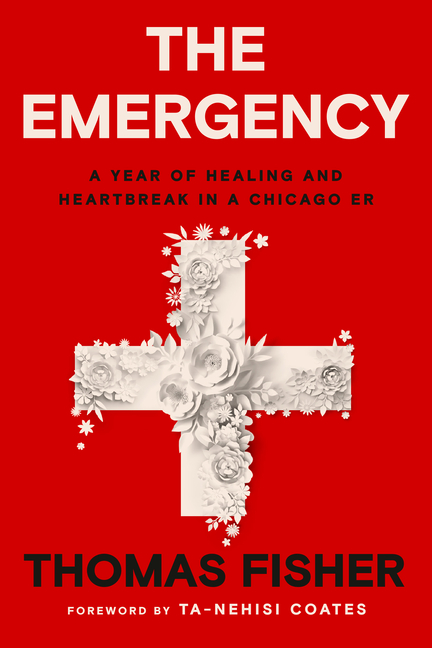Emergency A Year of Healing and Heartbreak in a Chicago Er