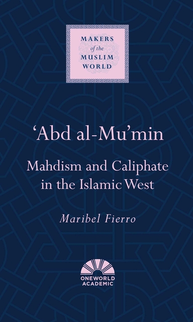 'Abd Al-Mu'min: Mahdism and Caliphate in the Islamic West