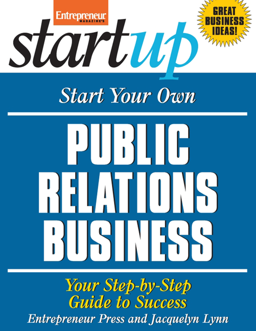 Start Your Own Public Relations Business: Your Step-By-Step Guide to Success