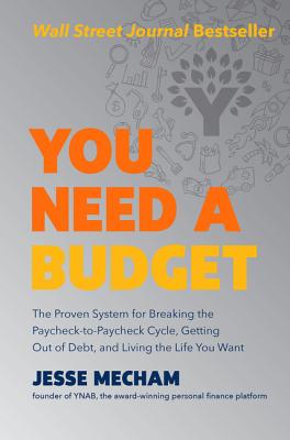 You Need a Budget The Proven System for Breaking the Paycheck-To-Paycheck Cycle, Getting Out of Debt