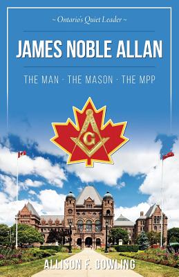 James Noble Allan - The Man - The Mason - The MPP: Ontario's quiet leader