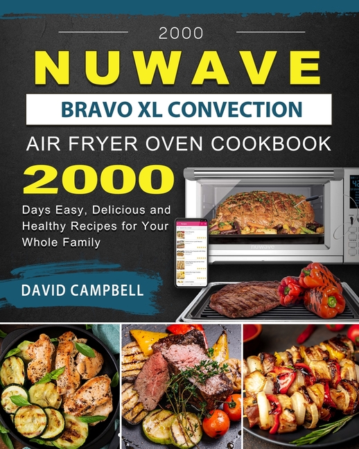  2000 NuWave Bravo XL Convection Air Fryer Oven Cookbook: 2000 Days Easy, Delicious and Healthy Recipes for Your Whole Family