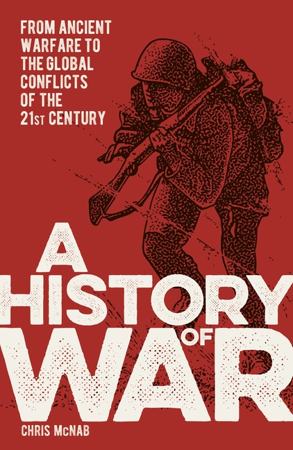 A History of War: From Ancient Warfare to the Global Conflicts of the 21st Century