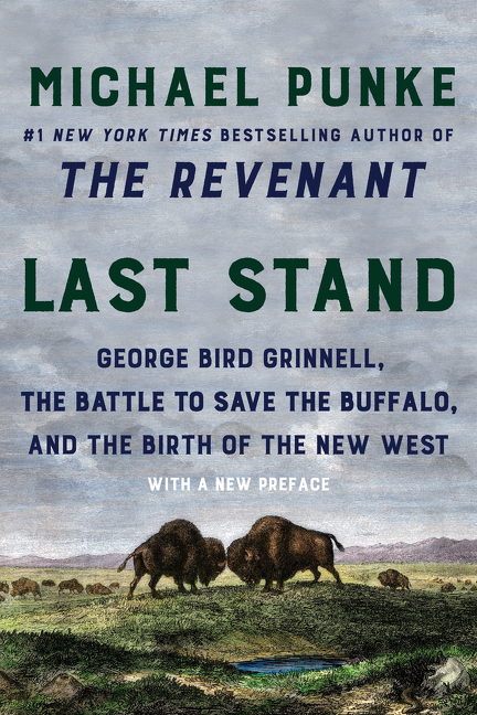  Last Stand: George Bird Grinnell, the Battle to Save the Buffalo, and the Birth of the New West