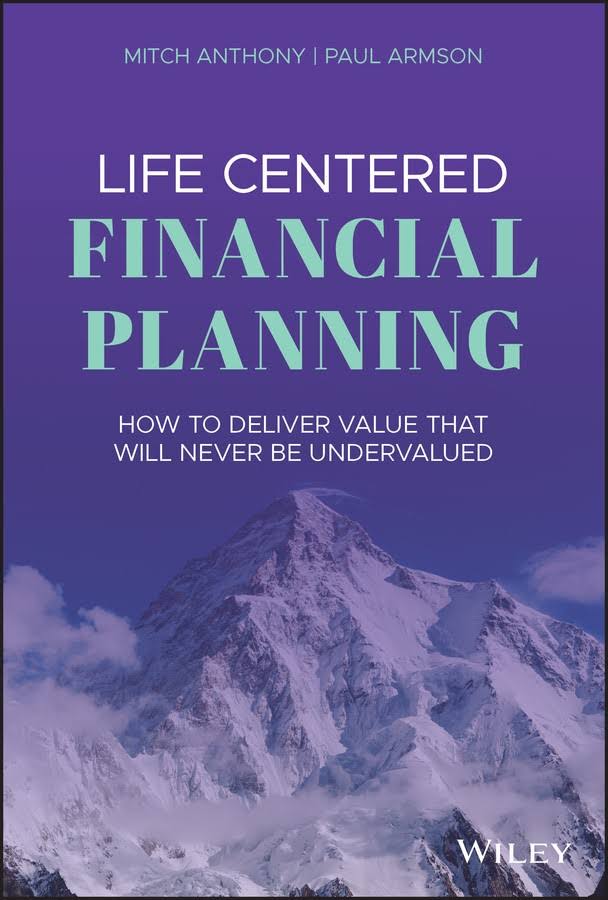  Life Centered Financial Planning: How to Deliver Value That Will Never Be Undervalued