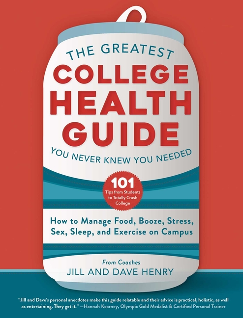 Greatest College Health Guide You Never Knew You Needed: How to Manage Food, Booze, Stress, Sex, Sle