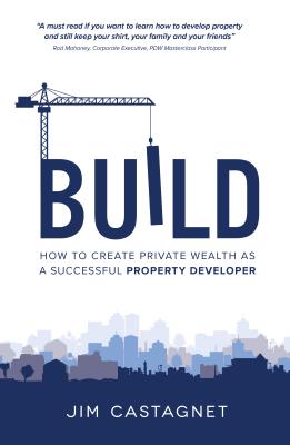 Build: How to Create Private Wealth as a Successful Property Developer