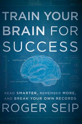 Train Your Brain for Success Read Smarter, Remember More, and Break Your Own Records