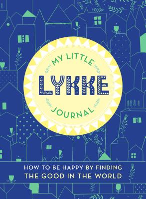  My Little Lykke Journal: How to Be Happy by Finding the Good in the World