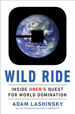  Wild Ride: Inside Uber's Quest for World Domination