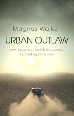 Urban Outlaw: How I Became an Unlikely Entrepeneur by Breaking All the Rules