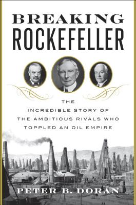  Breaking Rockefeller: The Incredible Story of the Ambitious Rivals Who Toppled an Oil Empire