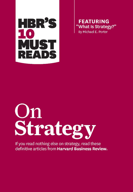  Hbr's 10 Must Reads on Strategy (Including Featured Article What Is Strategy? by Michael E. Porter)