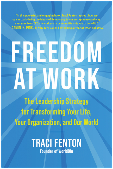Freedom at Work: The Leadership Strategy for Transforming Your Life, Your Organization, and Our Worl