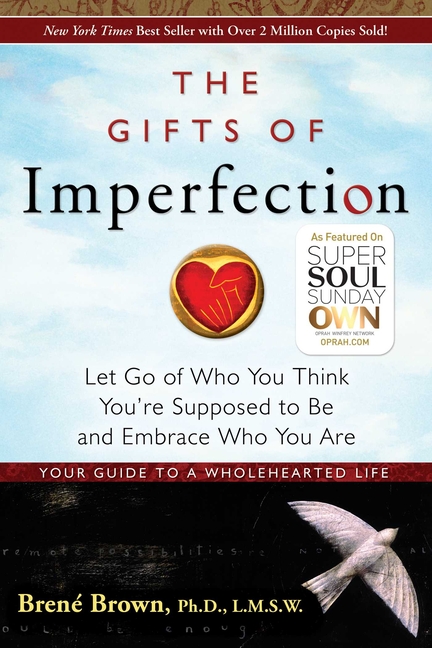 Gifts of Imperfection Let Go of Who You Think You're Supposed to Be and Embrace Who You Are