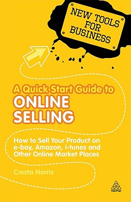 Quick Start Guide to Online Selling Sell Your Product on eBay, Amazon, and Other Online Marketplaces