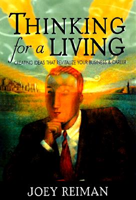 Thinking for a Living Creating Ideas That Revitalize Your Business, Career, and Life