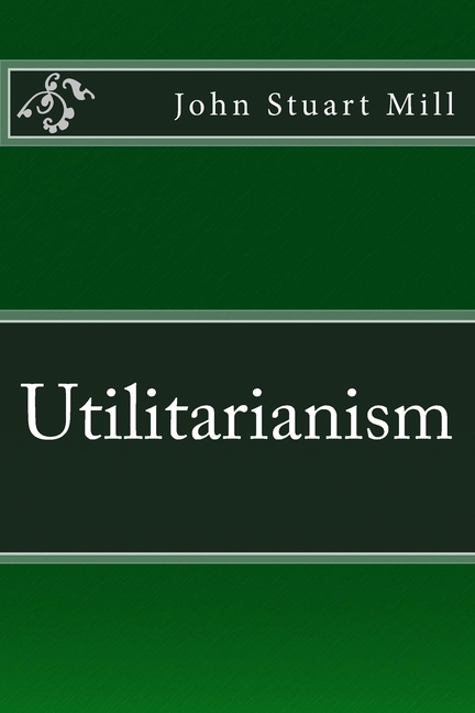 Utilitarianism: The original edition of 1863