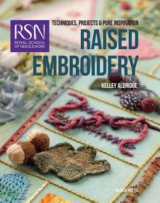 Royal School of Needlework: Raised Embroidery: Techniques, Projects & Pure Inspiration