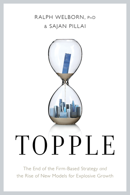 Topple: The End of the Firm-Based Strategy and the Rise of New Models for Explosive Growth